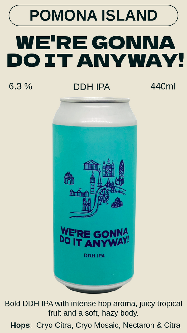 Pomona Island - We're Gonna Do It Anyway! ウィアゴナ ドゥイット エニウェイ - DDH IPA 6.3%